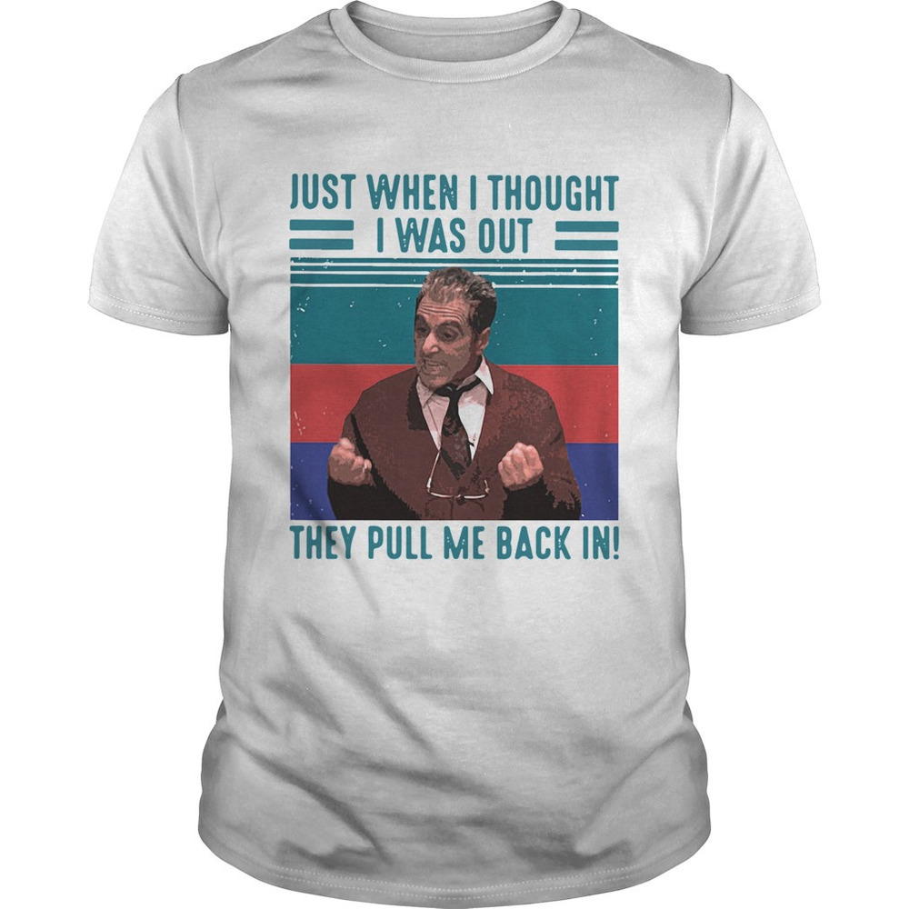 Just When I Thought I Was Out They Pull Me Back In  Retro Shirt